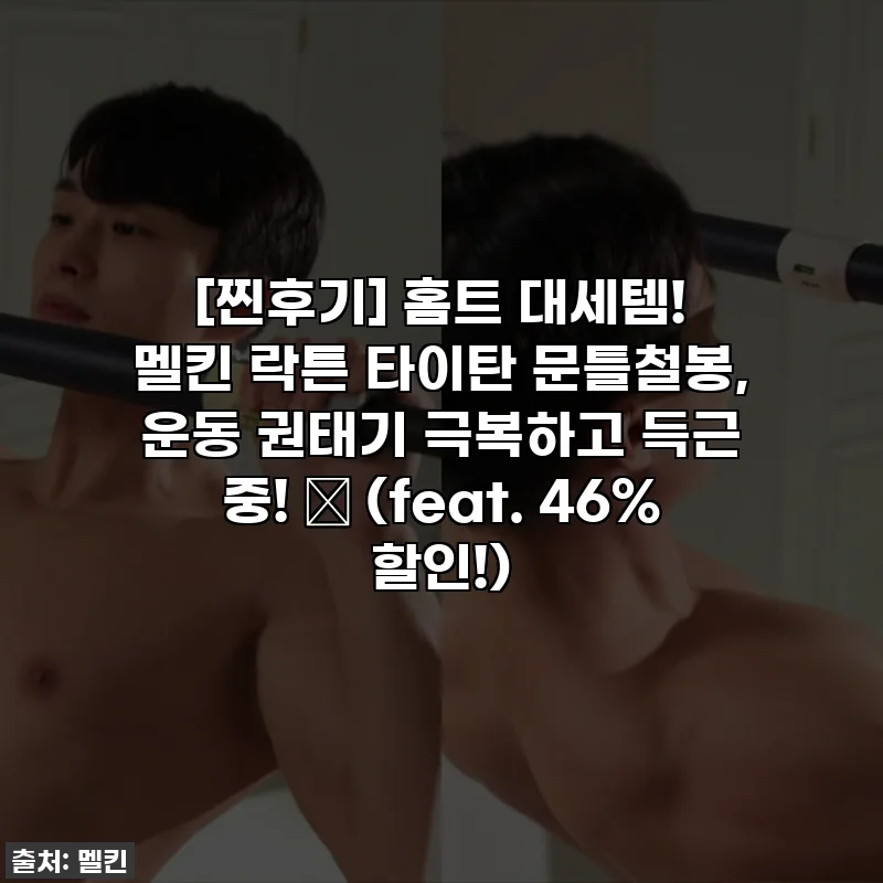 [찐후기] 홈트 대세템! 멜킨 락튼 타이탄 문틀철봉, 운동 권태기 극복하고 득근 중! 💪 (feat. 46% 할인!)