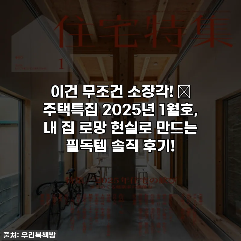 이건 무조건 소장각! 🏡 주택특집 2025년 1월호, 내 집 로망 현실로 만드는 필독템 솔직 후기!