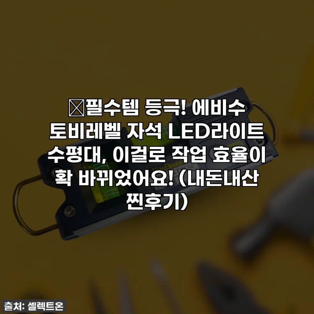 ✨필수템 등극! 에비수 토비레벨 자석 LED라이트 수평대, 이걸로 작업 효율이 확 바뀌었어요! (내돈내산 찐후기)