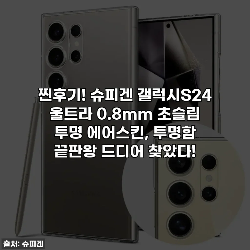 찐후기! 슈피겐 갤럭시S24 울트라 0.8mm 초슬림 투명 에어스킨, 투명함 끝판왕 드디어 찾았다!