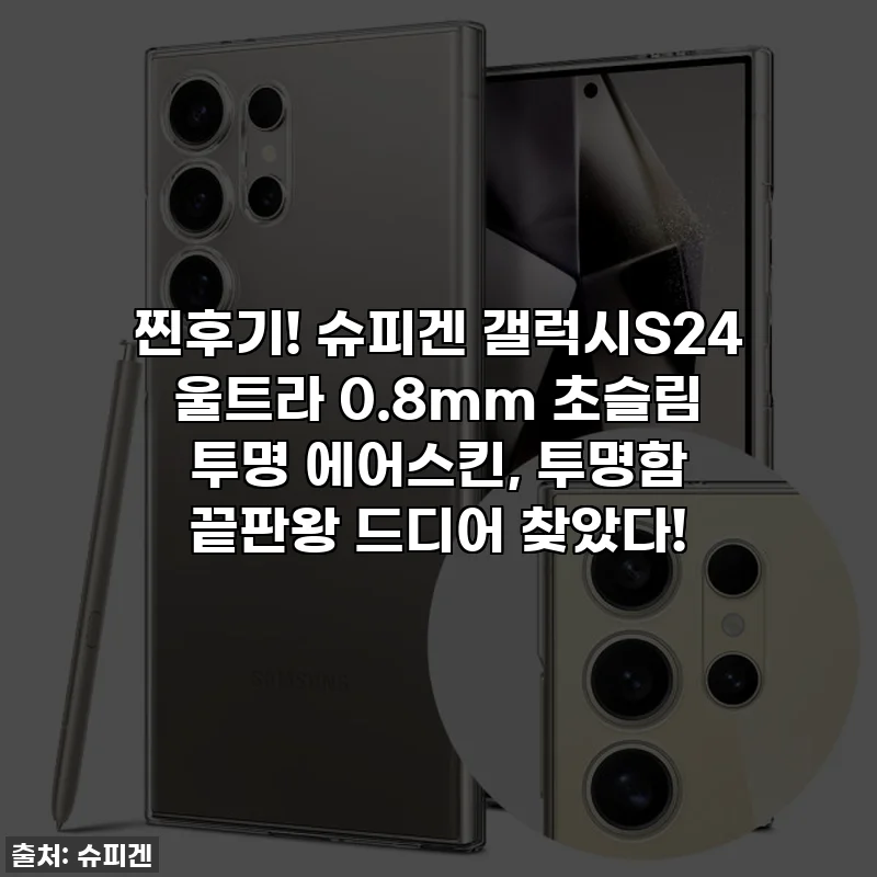 찐후기! 슈피겐 갤럭시S24 울트라 0.8mm 초슬림 투명 에어스킨, 투명함 끝판왕 드디어 찾았다!
