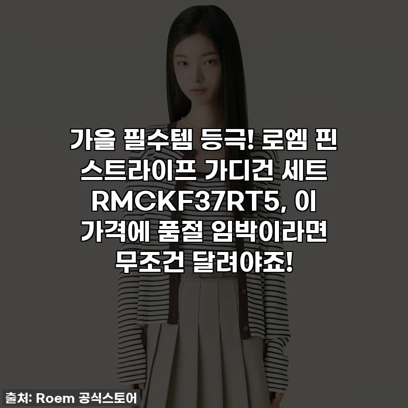 가을 필수템 등극! 로엠 핀 스트라이프 가디건 세트 RMCKF37RT5, 이 가격에 품절 임박이라면 무조건 달려야죠!