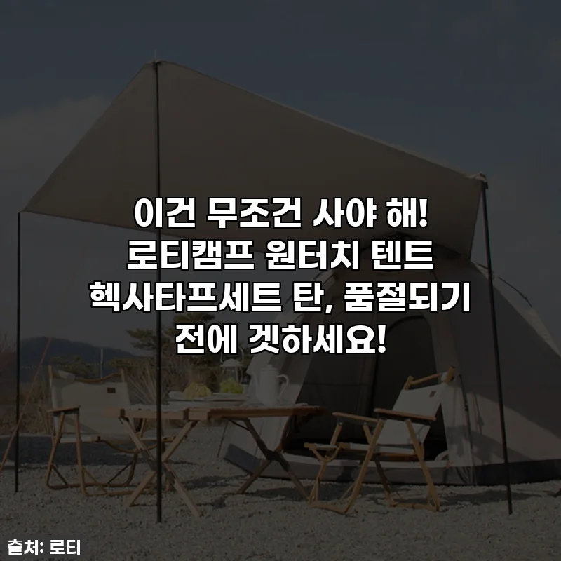 이건 무조건 사야 해! 로티캠프 원터치 텐트 헥사타프세트 탄, 품절되기 전에 겟하세요!