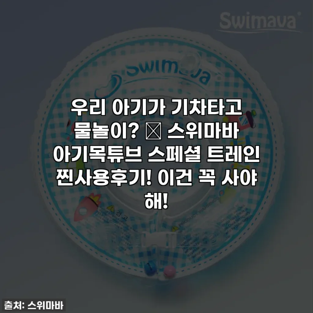 우리 아기가 기차타고 물놀이? 🚂 스위마바 아기목튜브 스페셜 트레인 찐사용후기! 이건 꼭 사야 해!
