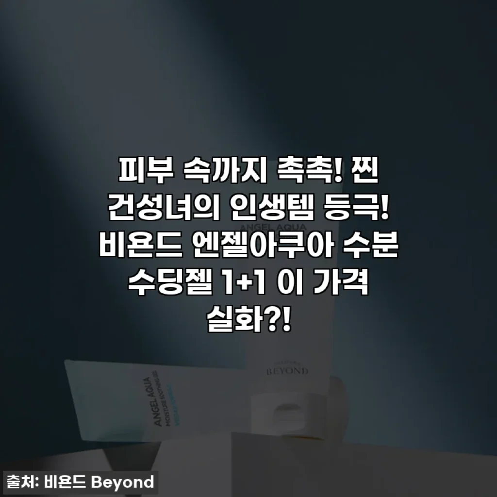 피부 속까지 촉촉! 찐 건성녀의 인생템 등극! 비욘드 엔젤아쿠아 수분 수딩젤 1+1 이 가격 실화?!