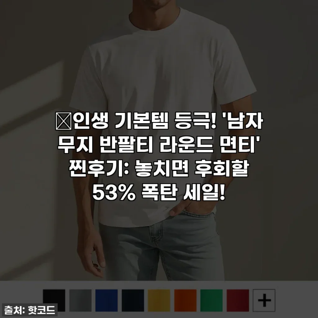 💥인생 기본템 등극! '남자 무지 반팔티 라운드 면티' 찐후기: 놓치면 후회할 53% 폭탄 세일!