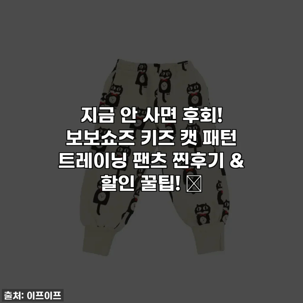 지금 안 사면 후회! 보보쇼즈 키즈 캣 패턴 트레이닝 팬츠 찐후기 & 할인 꿀팁! 🤫