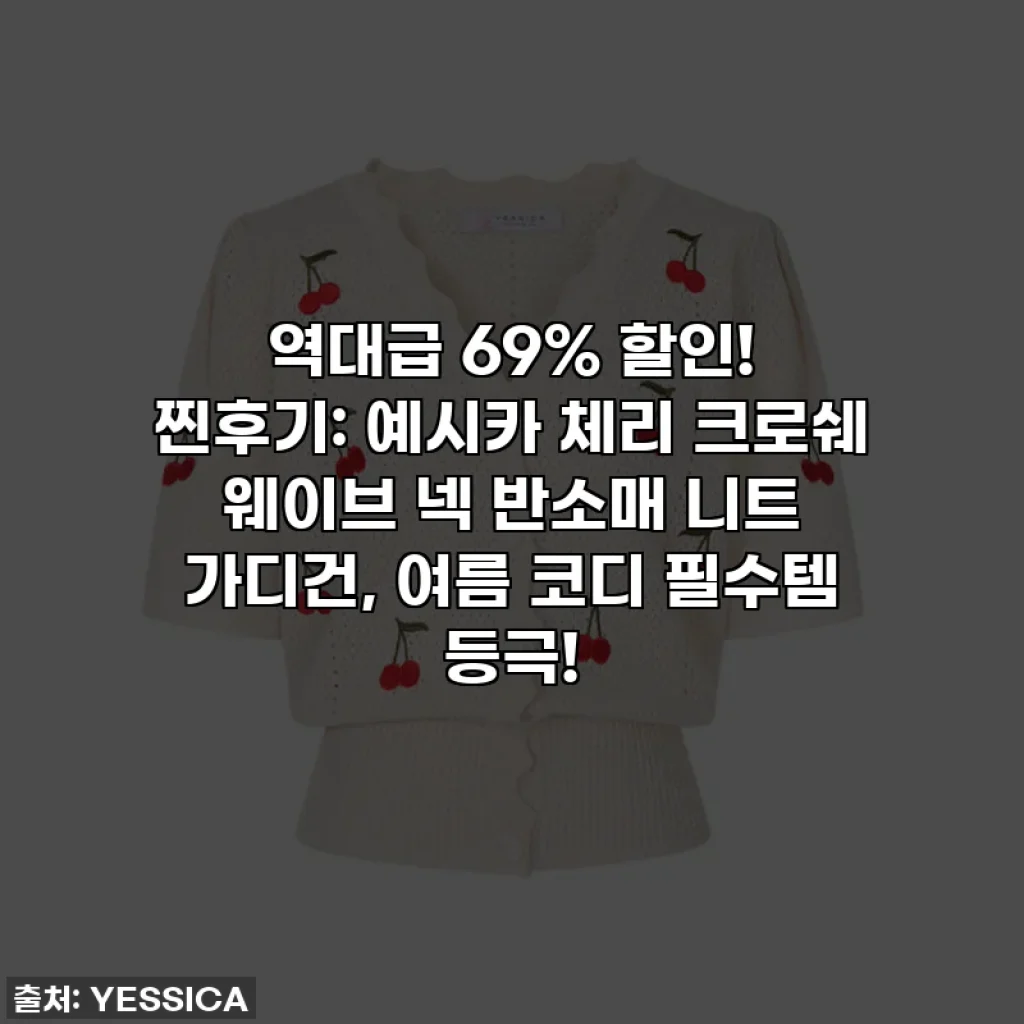 역대급 69% 할인! 찐후기: 예시카 체리 크로쉐 웨이브 넥 반소매 니트 가디건, 여름 코디 필수템 등극!
