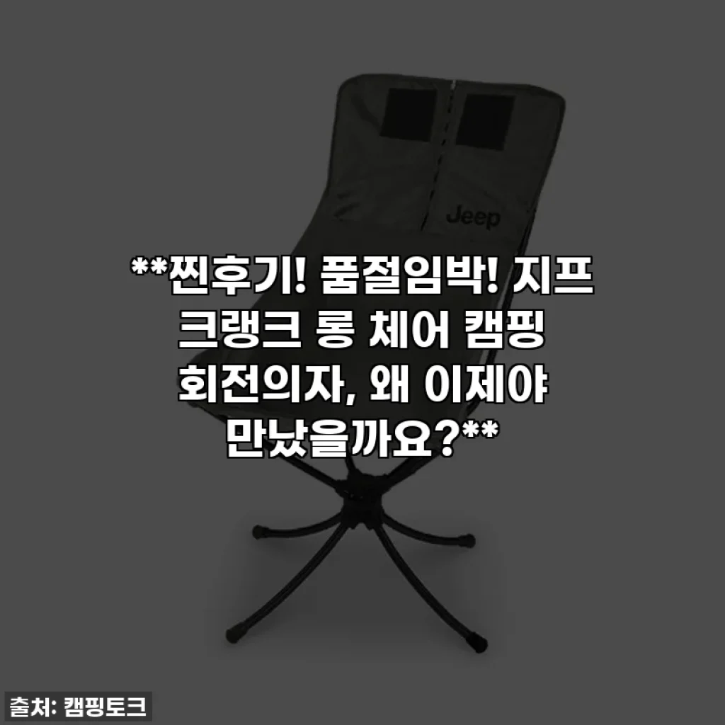 **찐후기! 품절임박! 지프 크랭크 롱 체어 캠핑 회전의자, 왜 이제야 만났을까요?**