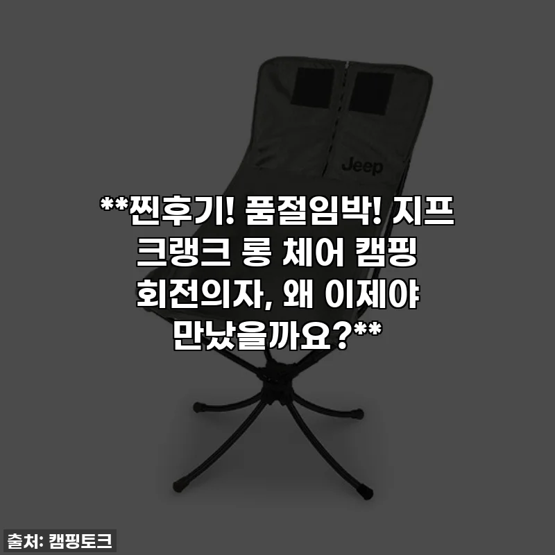 **찐후기! 품절임박! 지프 크랭크 롱 체어 캠핑 회전의자, 왜 이제야 만났을까요?**