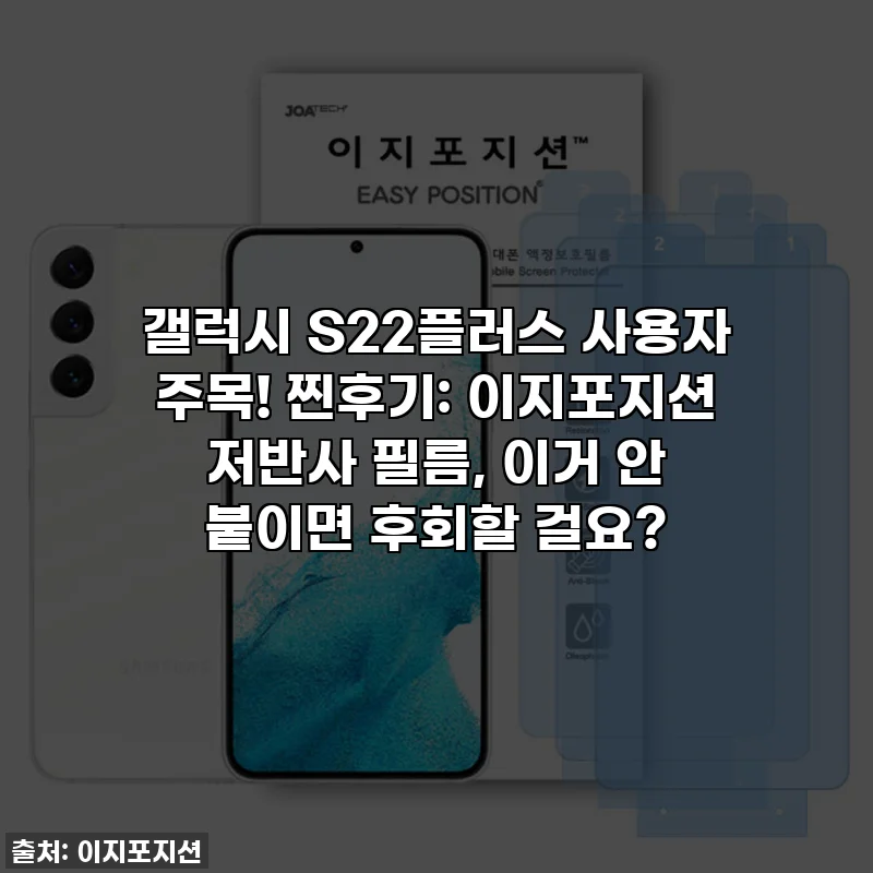 갤럭시 S22플러스 사용자 주목! 찐후기: 이지포지션 저반사 필름, 이거 안 붙이면 후회할 걸요?
