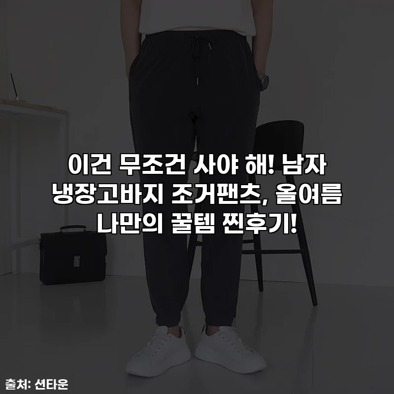 이건 무조건 사야 해! 남자 냉장고바지 조거팬츠, 올여름 나만의 꿀템 찐후기!