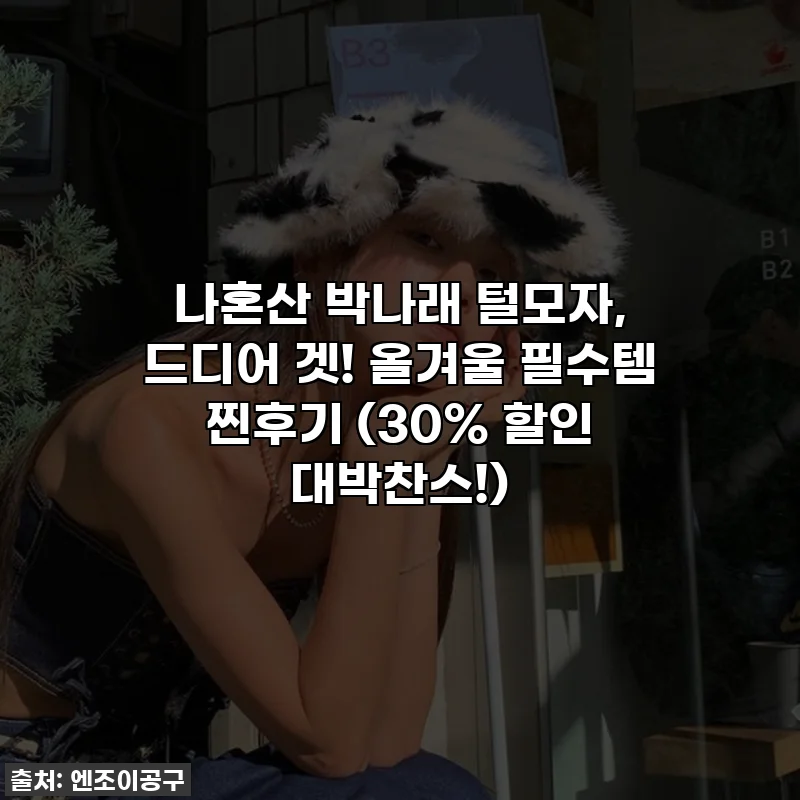 나혼산 박나래 털모자, 드디어 겟! 올겨울 필수템 찐후기 (30% 할인 대박찬스!)