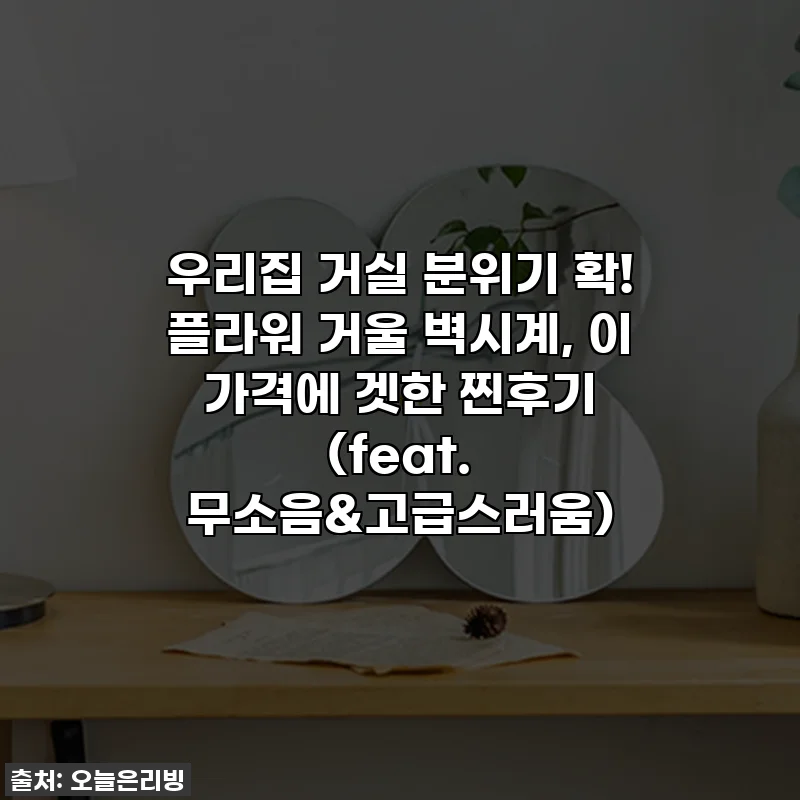 우리집 거실 분위기 확! 플라워 거울 벽시계, 이 가격에 겟한 찐후기 (feat. 무소음&고급스러움)
