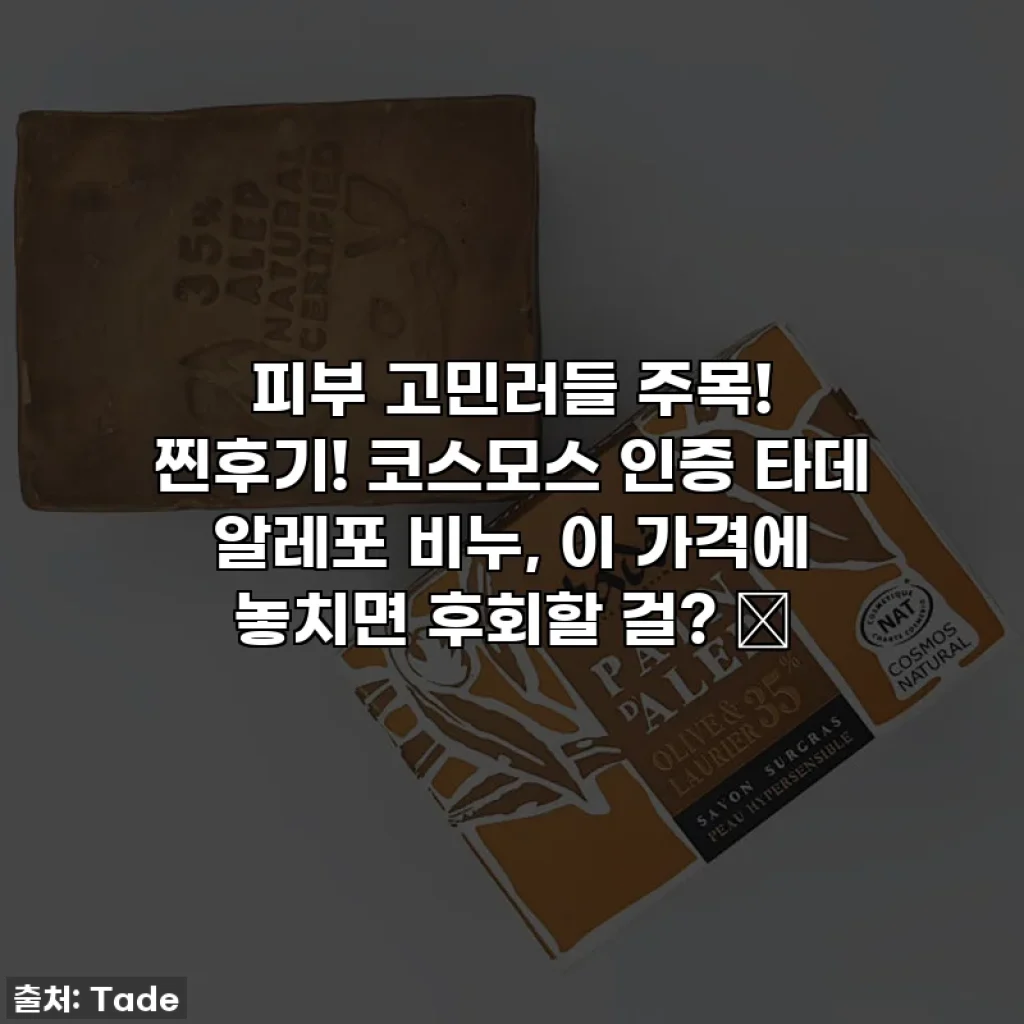 피부 고민러들 주목! 찐후기! 코스모스 인증 타데 알레포 비누, 이 가격에 놓치면 후회할 걸? ✨