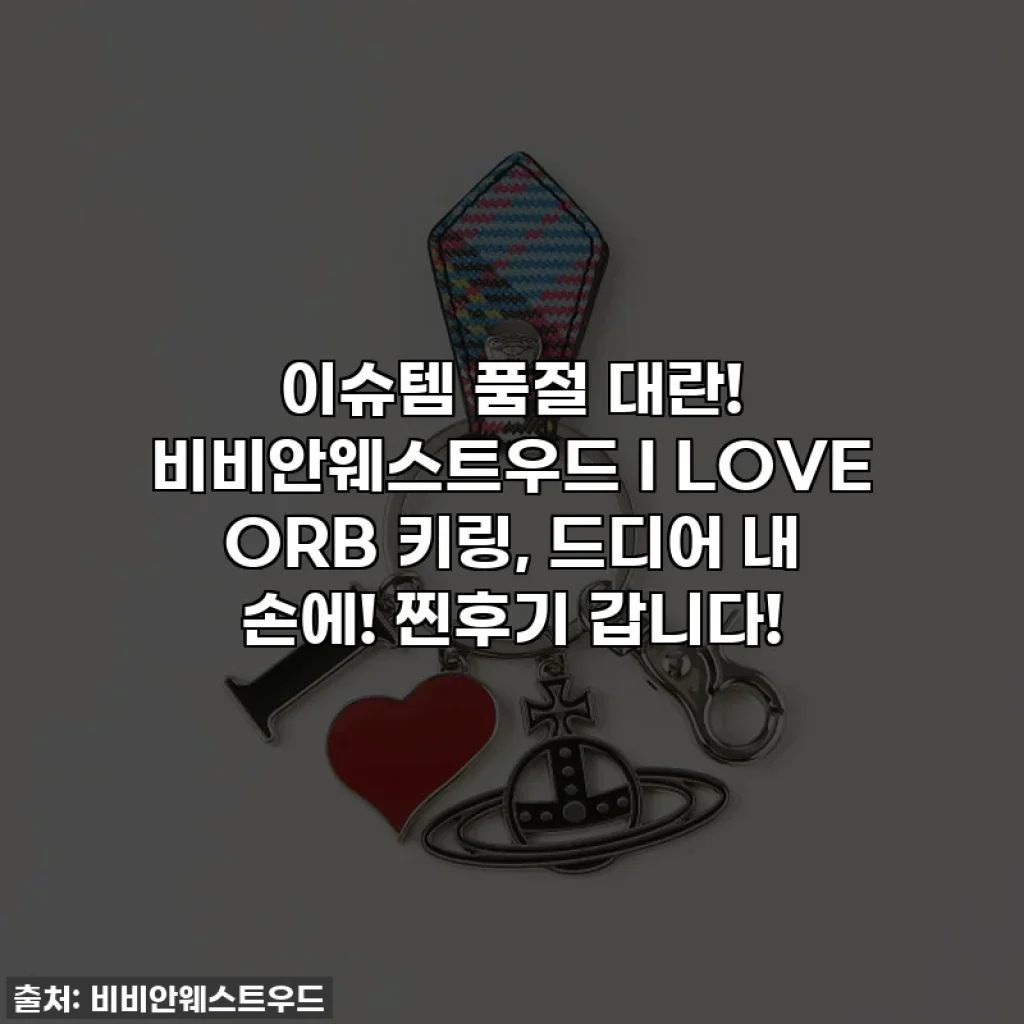 이슈템 품절 대란! 비비안웨스트우드 I LOVE ORB 키링, 드디어 내 손에! 찐후기 갑니다!