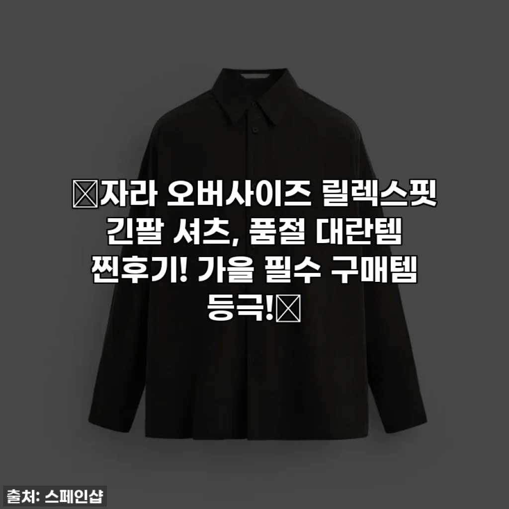 🍂자라 오버사이즈 릴렉스핏 긴팔 셔츠, 품절 대란템 찐후기! 가을 필수 구매템 등극!✨