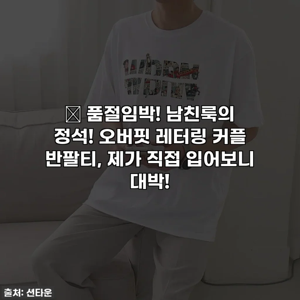 🔥 품절임박! 남친룩의 정석! 오버핏 레터링 커플 반팔티, 제가 직접 입어보니 대박!