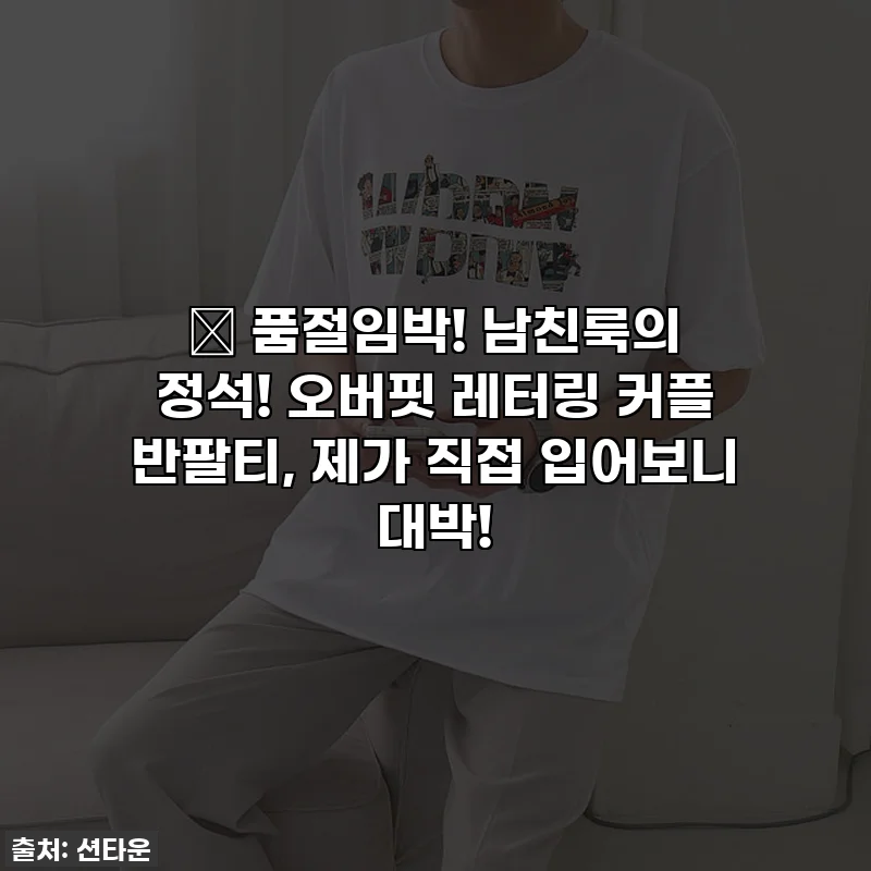 🔥 품절임박! 남친룩의 정석! 오버핏 레터링 커플 반팔티, 제가 직접 입어보니 대박!