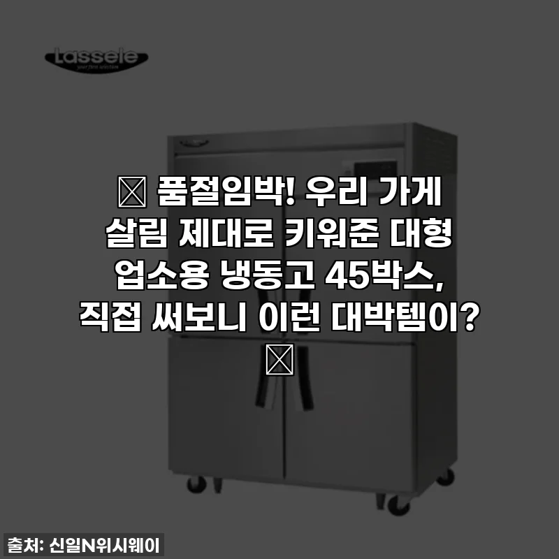 ✨ 품절임박! 우리 가게 살림 제대로 키워준 대형 업소용 냉동고 45박스, 직접 써보니 이런 대박템이? ✨