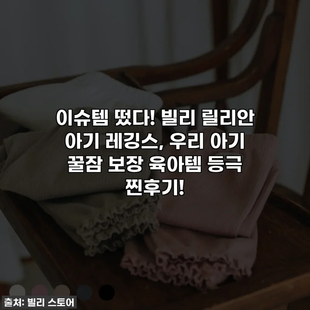이슈템 떴다! 빌리 릴리안 아기 레깅스, 우리 아기 꿀잠 보장 육아템 등극 찐후기!