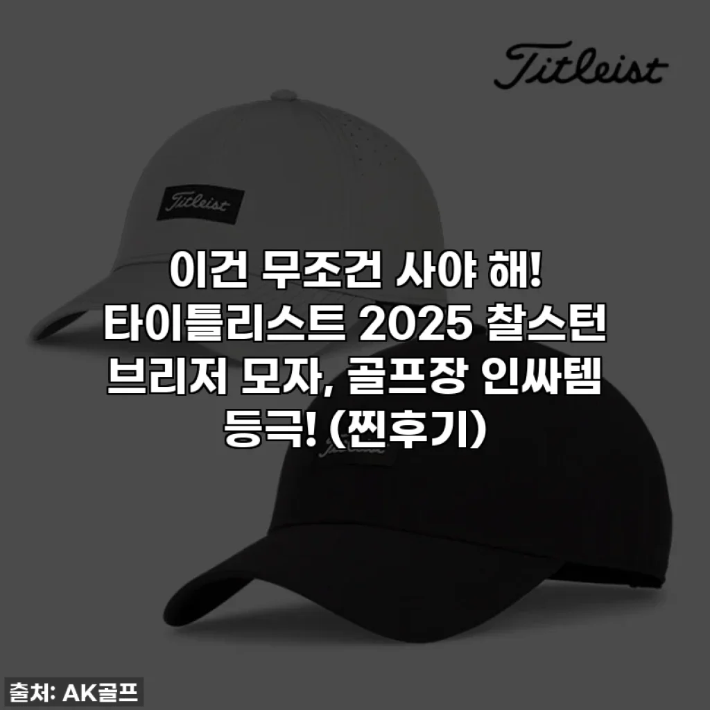 이건 무조건 사야 해! 타이틀리스트 2025 찰스턴 브리저 모자, 골프장 인싸템 등극! (찐후기)
