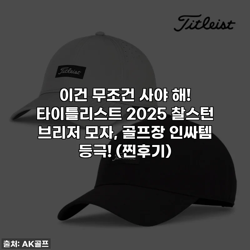 이건 무조건 사야 해! 타이틀리스트 2025 찰스턴 브리저 모자, 골프장 인싸템 등극! (찐후기)