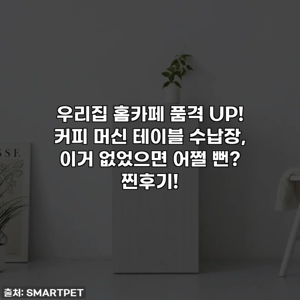 우리집 홈카페 품격 UP! 커피 머신 테이블 수납장, 이거 없었으면 어쩔 뻔? 찐후기!