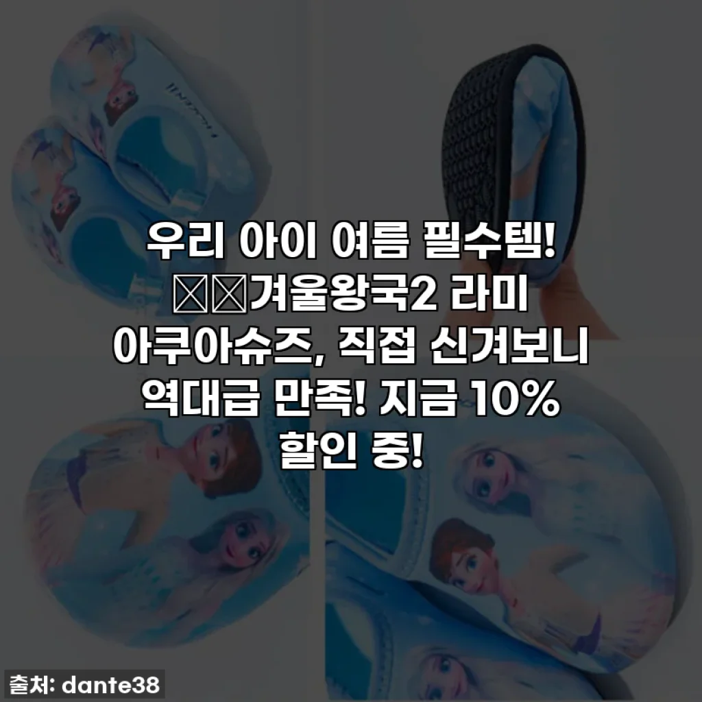우리 아이 여름 필수템! ❄️겨울왕국2 라미 아쿠아슈즈, 직접 신겨보니 역대급 만족! 지금 10% 할인 중!