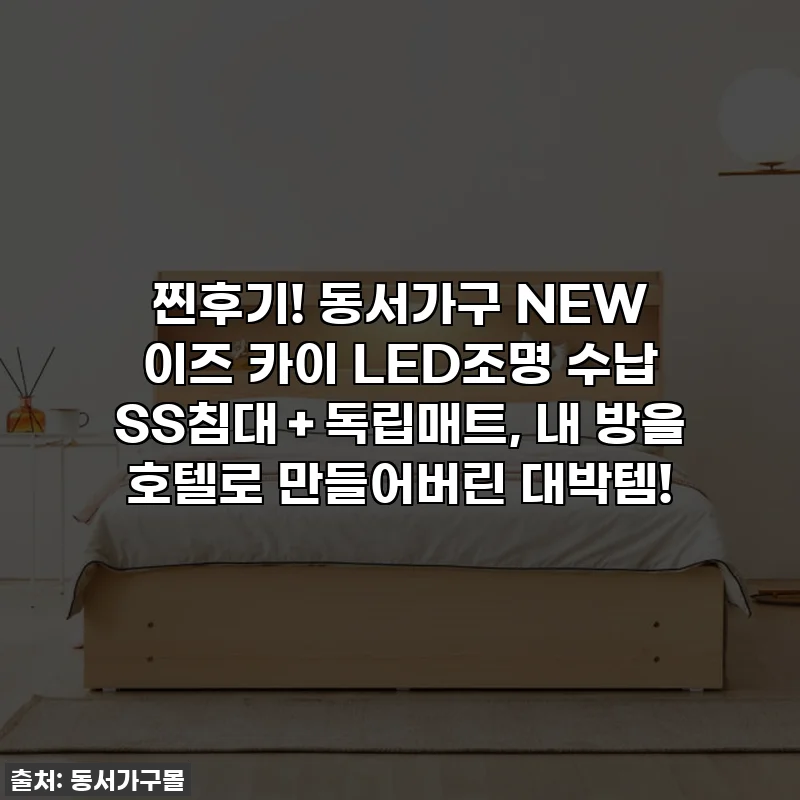 찐후기! 동서가구 NEW 이즈 카이 LED조명 수납 SS침대＋독립매트, 내 방을 호텔로 만들어버린 대박템!
