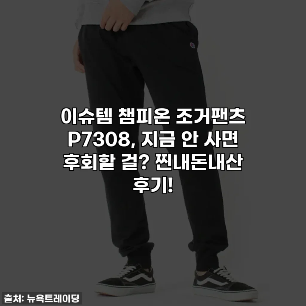 이슈템 챔피온 조거팬츠 P7308, 지금 안 사면 후회할 걸? 찐내돈내산 후기!