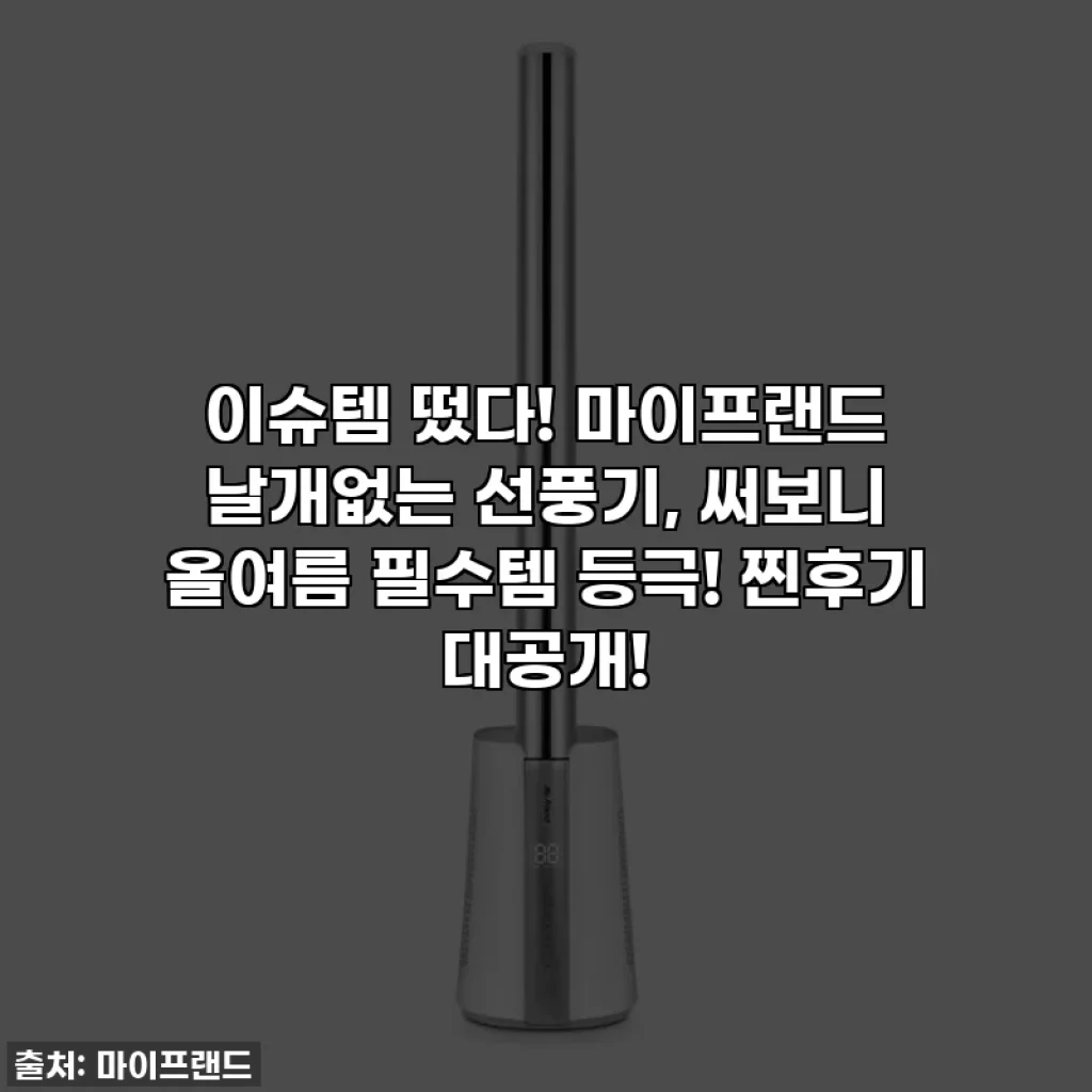 이슈템 떴다! 마이프랜드 날개없는 선풍기, 써보니 올여름 필수템 등극! 찐후기 대공개!
