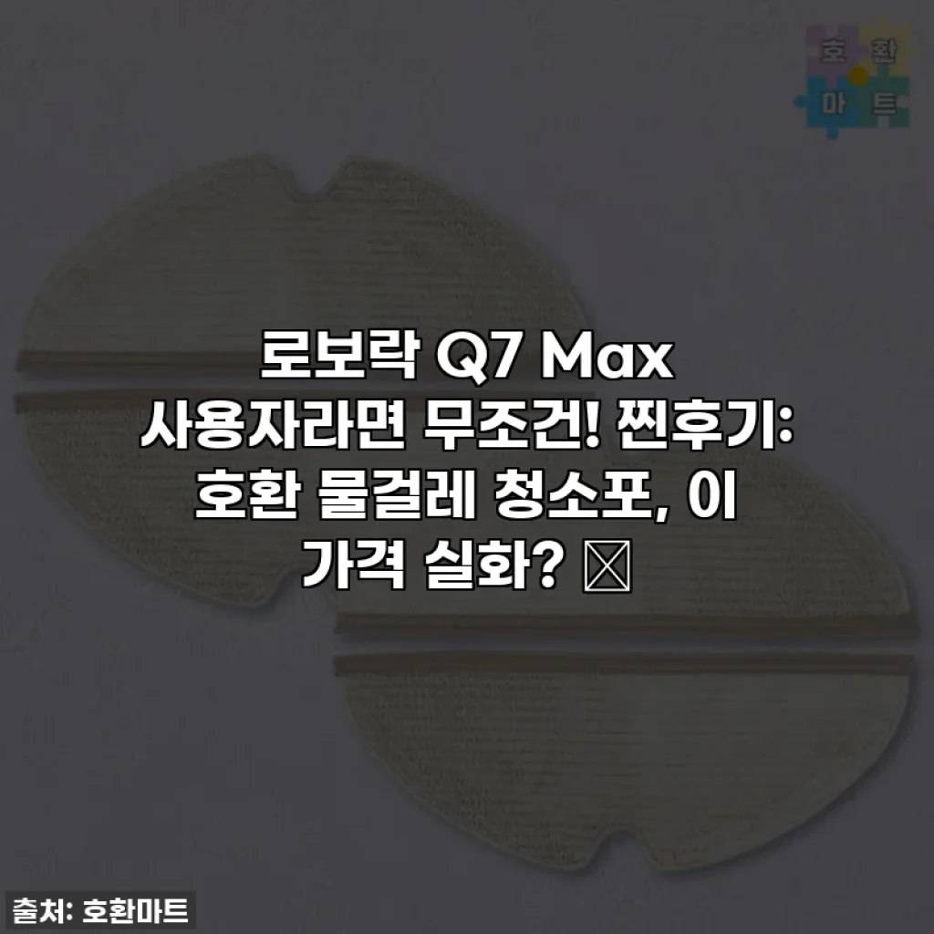로보락 Q7 Max 사용자라면 무조건! 찐후기: 호환 물걸레 청소포, 이 가격 실화? 😲