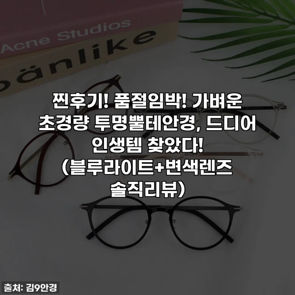 찐후기! 품절임박! 가벼운 초경량 투명뿔테안경, 드디어 인생템 찾았다! (블루라이트+변색렌즈 솔직리뷰)