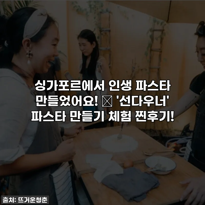 싱가포르에서 인생 파스타 만들었어요! 🍝 '선다우너' 파스타 만들기 체험 찐후기!