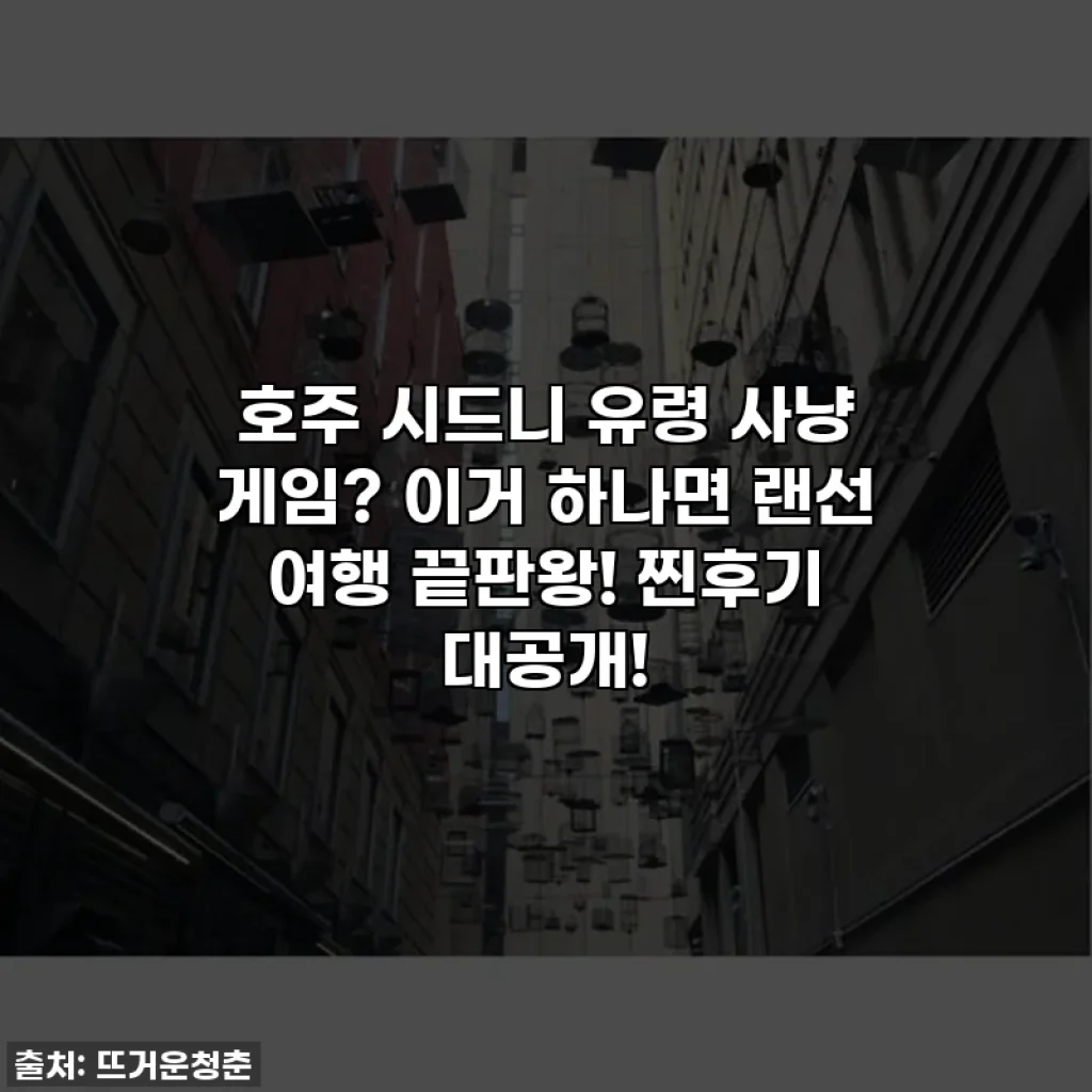 호주 시드니 유령 사냥 게임? 이거 하나면 랜선 여행 끝판왕! 찐후기 대공개!