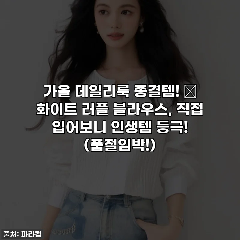 가을 데일리룩 종결템! 💖 화이트 러플 블라우스, 직접 입어보니 인생템 등극! (품절임박!)
