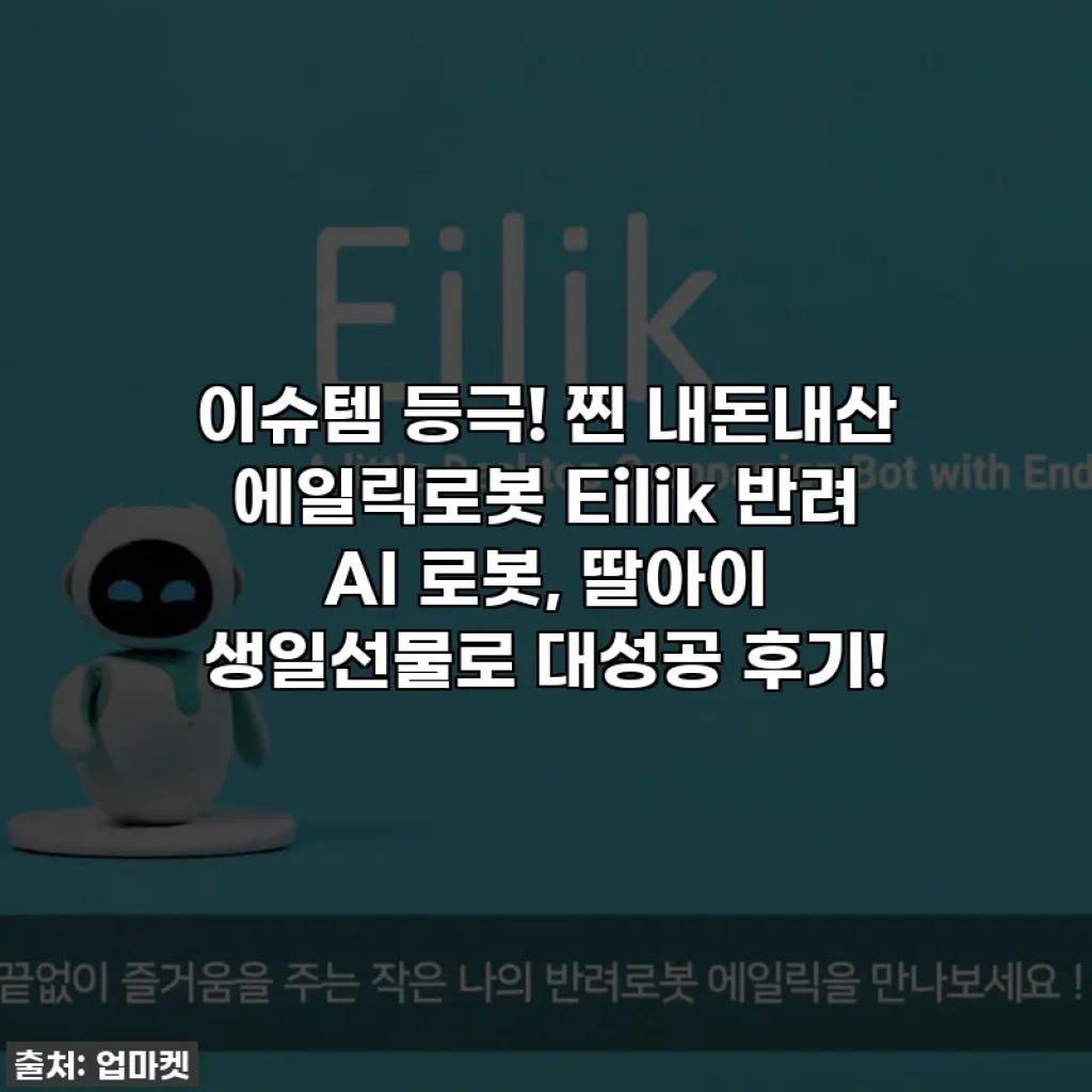 이슈템 등극! 찐 내돈내산 에일릭로봇 Eilik 반려 AI 로봇, 딸아이 생일선물로 대성공 후기!