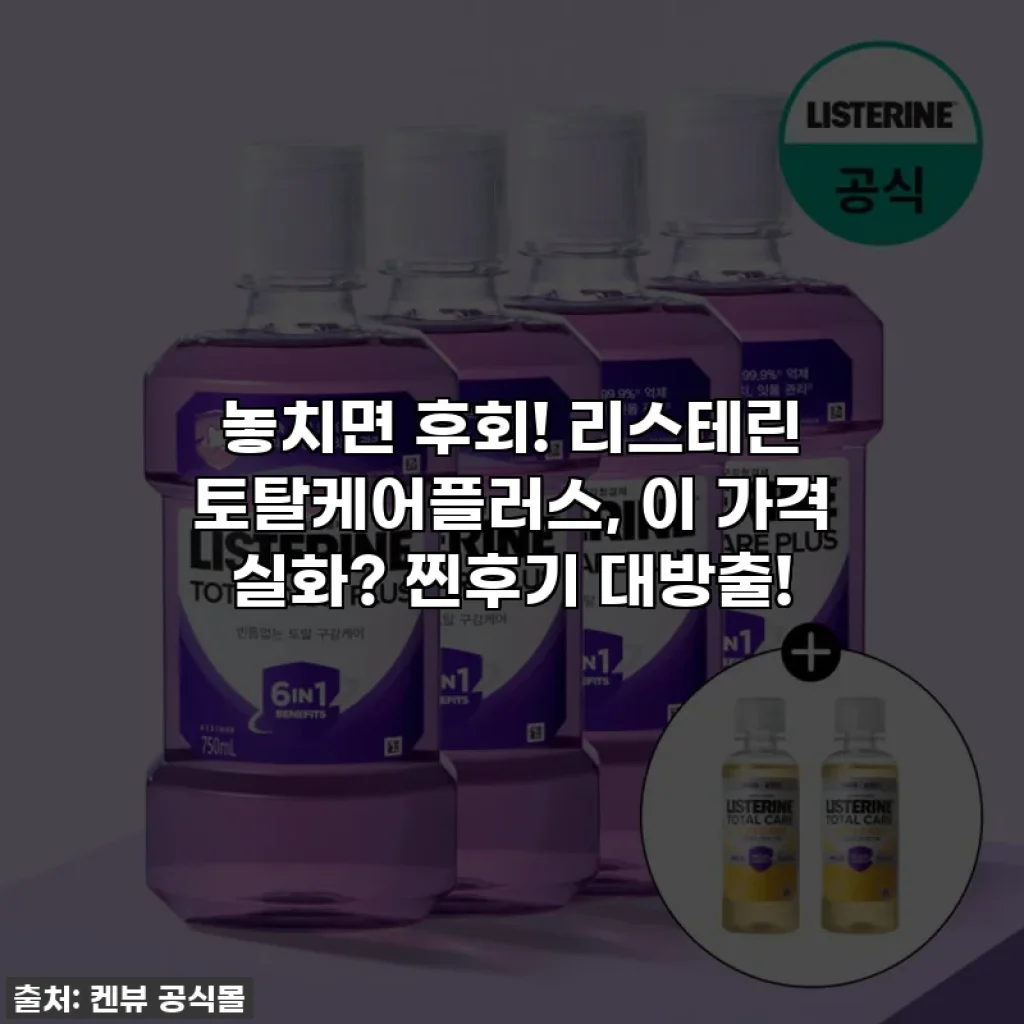 놓치면 후회! 리스테린 토탈케어플러스, 이 가격 실화? 찐후기 대방출!