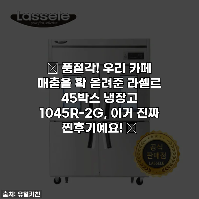 ✨ 품절각! 우리 카페 매출을 확 올려준 라셀르 45박스 냉장고 1045R-2G, 이거 진짜 찐후기예요! ✨