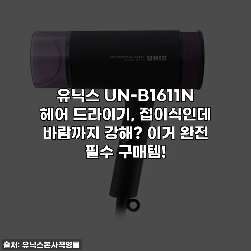 유닉스 UN-B1611N 헤어 드라이기, 접이식인데 바람까지 강해? 이거 완전 필수 구매템!