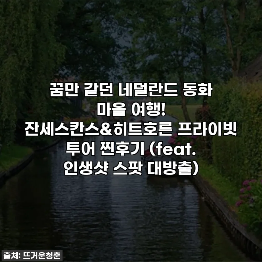 꿈만 같던 네덜란드 동화 마을 여행! 잔세스칸스&히트호른 프라이빗 투어 찐후기 (feat. 인생샷 스팟 대방출)
