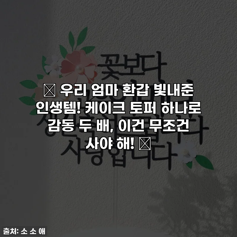 ✨ 우리 엄마 환갑 빛내준 인생템! 케이크 토퍼 하나로 감동 두 배, 이건 무조건 사야 해! 💖
