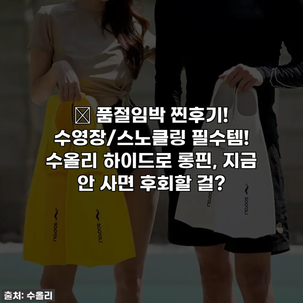 🚨 품절임박 찐후기! 수영장/스노클링 필수템! 수올리 하이드로 롱핀, 지금 안 사면 후회할 걸?