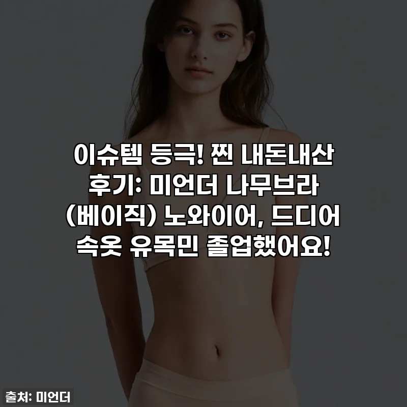 이슈템 등극! 찐 내돈내산 후기: 미언더 나무브라 (베이직) 노와이어, 드디어 속옷 유목민 졸업했어요!