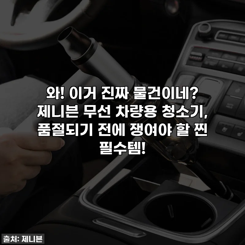 와! 이거 진짜 물건이네? 제니븐 무선 차량용 청소기, 품절되기 전에 쟁여야 할 찐 필수템!