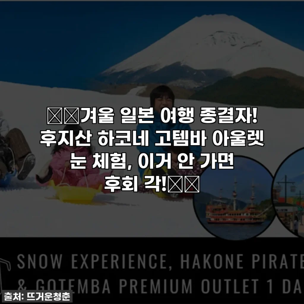 ❄️겨울 일본 여행 종결자! 후지산 하코네 고템바 아울렛 눈 체험, 이거 안 가면 후회 각!❄️