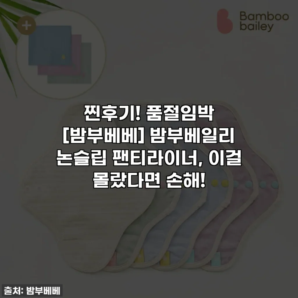 찐후기! 품절임박 [밤부베베] 밤부베일리 논슬립 팬티라이너, 이걸 몰랐다면 손해!