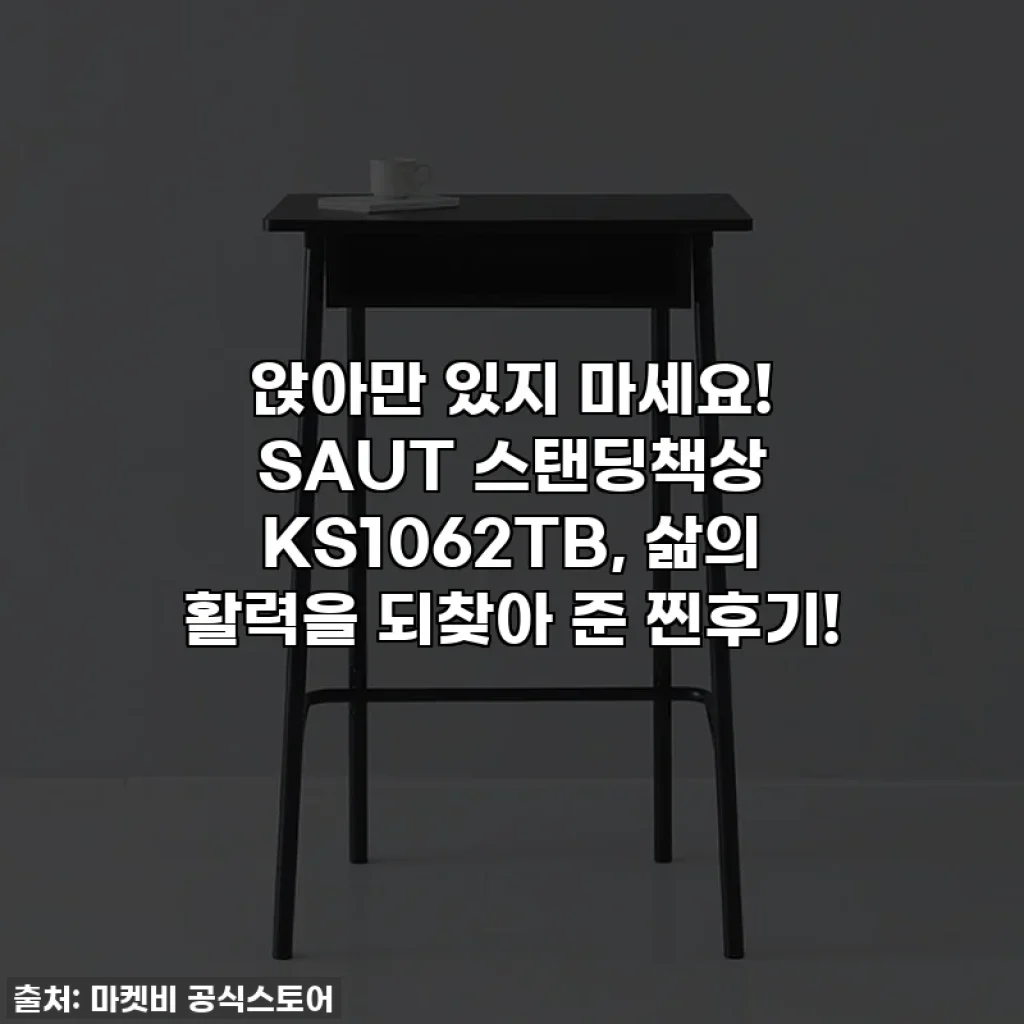 앉아만 있지 마세요! SAUT 스탠딩책상 KS1062TB, 삶의 활력을 되찾아 준 찐후기!
