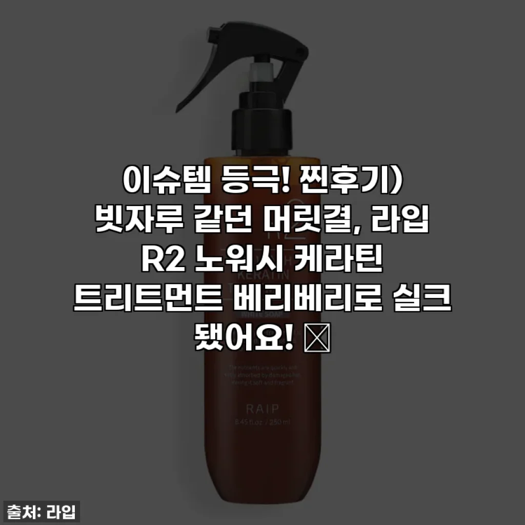 이슈템 등극! 찐후기) 빗자루 같던 머릿결, 라입 R2 노워시 케라틴 트리트먼트 베리베리로 실크 됐어요! ✨